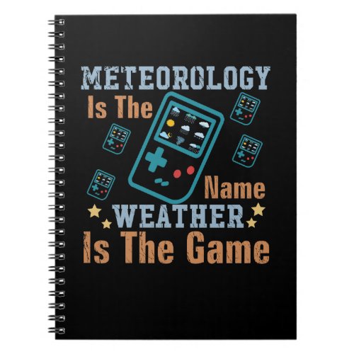 Meteorology Is The Name Weather Is The Game Notebook