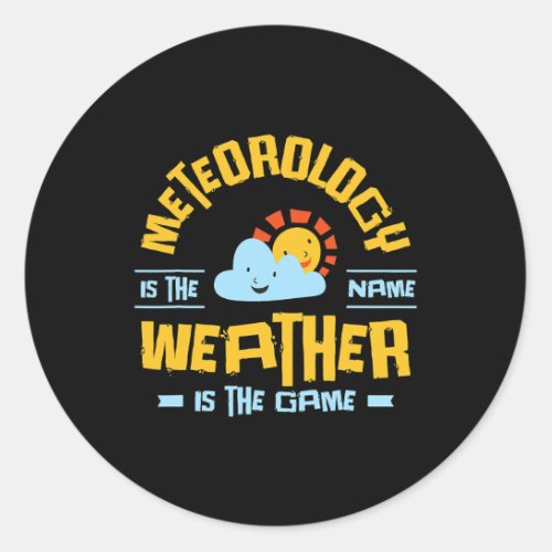 Meteorology Is The Name Weather Is The Game Weathe Classic Round Sticker