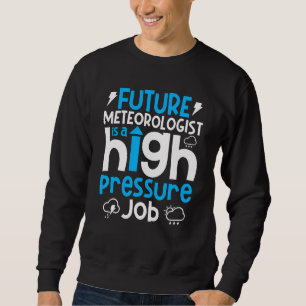 Meteorology Weather Forecaster Future Meteorolog Sweatshirt