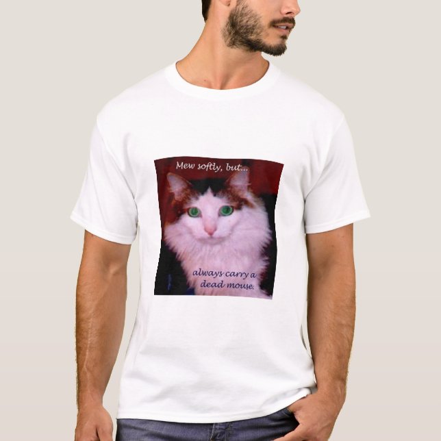 Mew softly, but always carry a dead mouse. T-Shirt (Front)