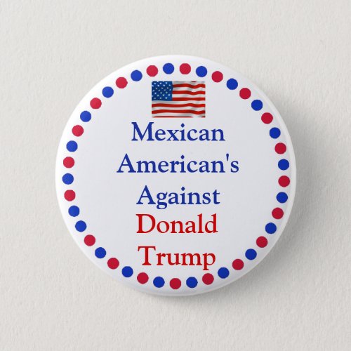 Mexican Americans  Against Donald Trump Button
