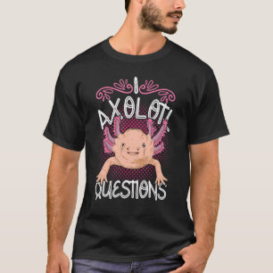 Mexican Amphibian I Axolotl Questions Animal Axolo T-Shirt