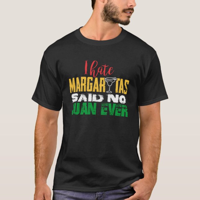 Mexican Drinking I Hate Margaritas Said No Juan Ev T-Shirt (Front)