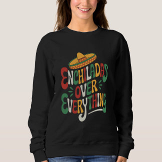 Mexican Food Lover Enchiladas Over Everything, Tac Sweatshirt