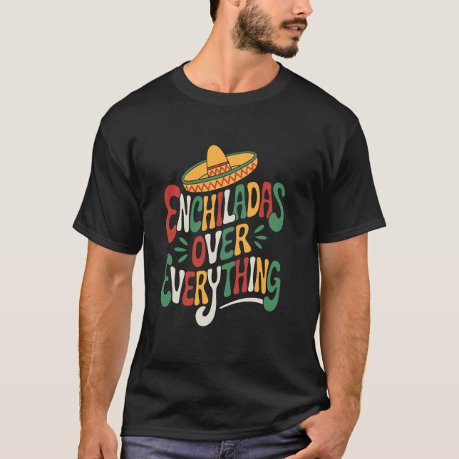Mexican Food Lover Enchiladas Over Everything, Tac T-Shirt (Front)