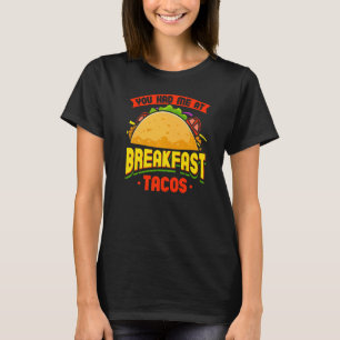 Mexican Food You Had Me At Breakfast Tacos T-Shirt