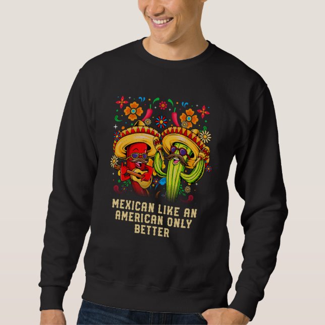 Mexican Like an American Only Better Patriotic USA Sweatshirt (Front)