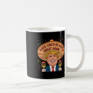 Mexican Make Cinco De Mayo Great Again Funny Trump Coffee Mug