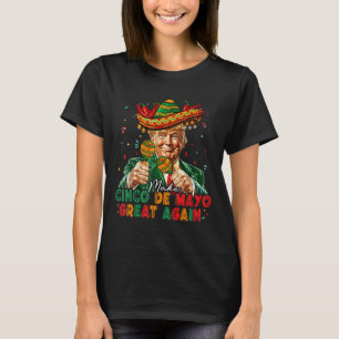 Mexican Make Cinco De Mayo Great Again Funny Trump T-Shirt
