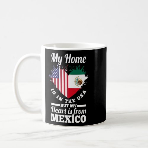 Mexican My Home Is In The Usa But My Heart Is From Coffee Mug