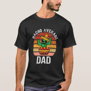 Mexican Nacho Average Dad Apparel Fathers Day T-Shirt