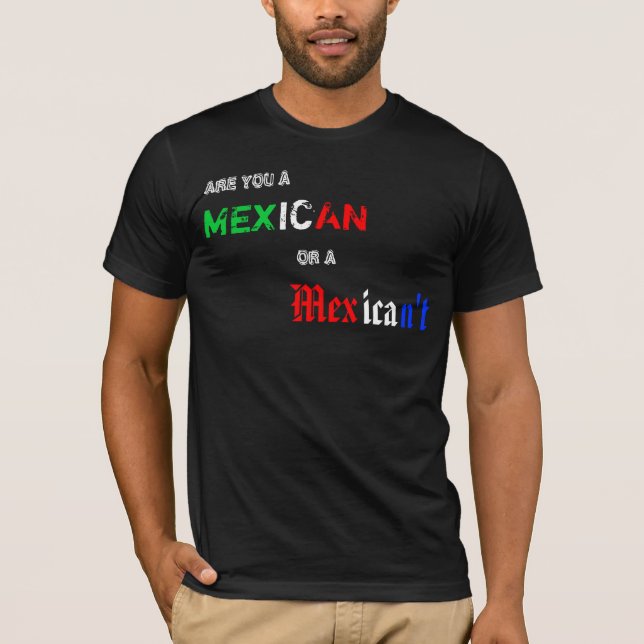Mexican or Mexican't T-Shirt (Front)