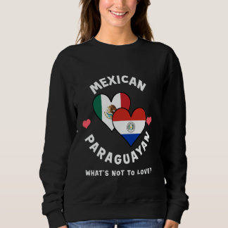 Mexican Paraguayan What's Not To Love Heart Flags Sweatshirt