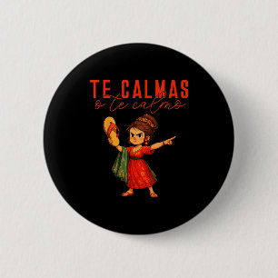 Mexican Te Calmas O Te Calmo Spanish Mother Mom Ex Button