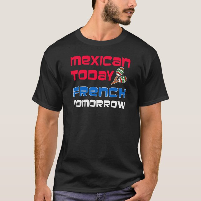 Mexican Today French Tomorrow T-Shirt (Front)