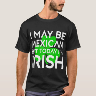 Mexican Today I Am Irish St Patrick Day Mexico T-Shirt