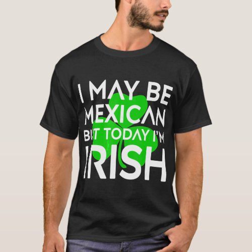 Mexican Today I Am Irish St Patrick Day Mexico T_Shirt