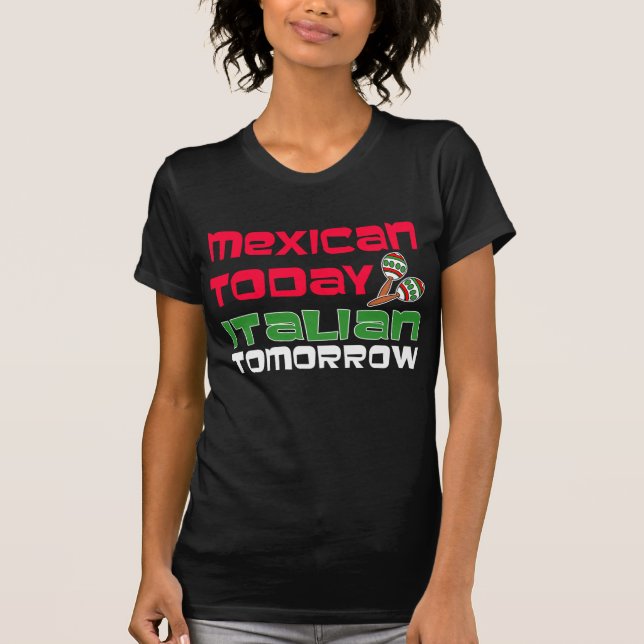 Mexican Today Italian Tomorrow T-Shirt (Front)