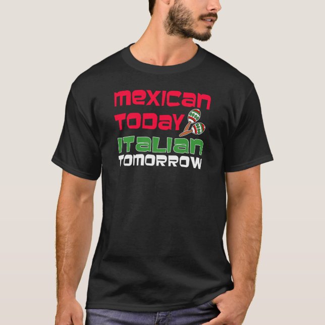 Mexican Today Italian Tomorrow T-Shirt (Front)