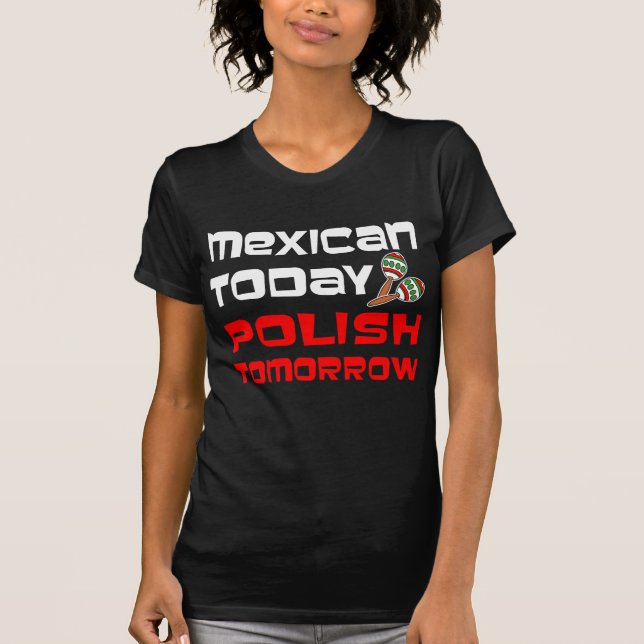 Mexican Today Polish Tomorrow T-Shirt (Front)