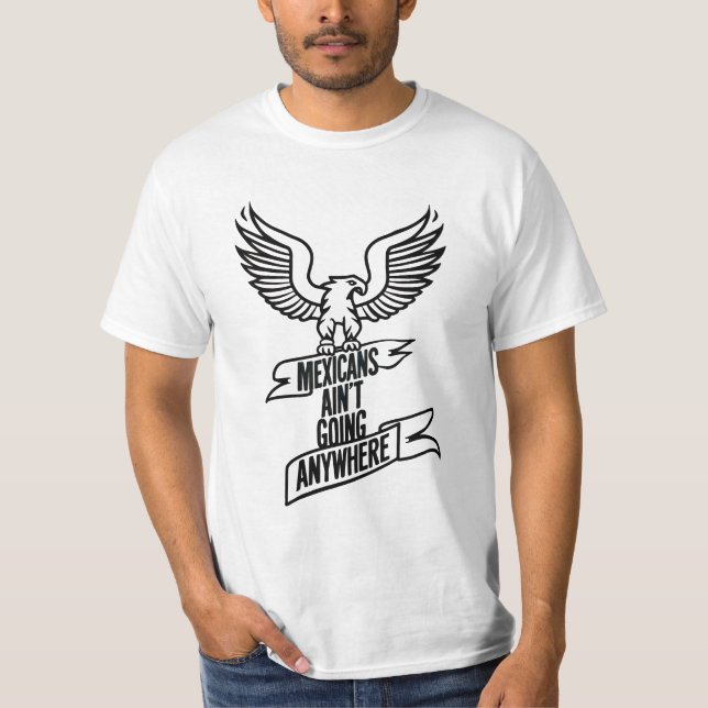 Mexicans Ain’t Going Anywhere – Bold Eagle T-Shirt (Front)