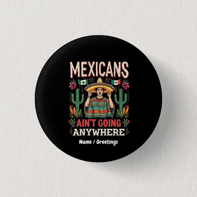 Mexicans Ain't Going Anywhere A Bold Statement  Button (Front)