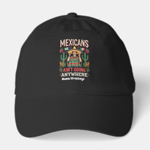 Mexicans Ain't Going Anywhere A Bold Statement Hat