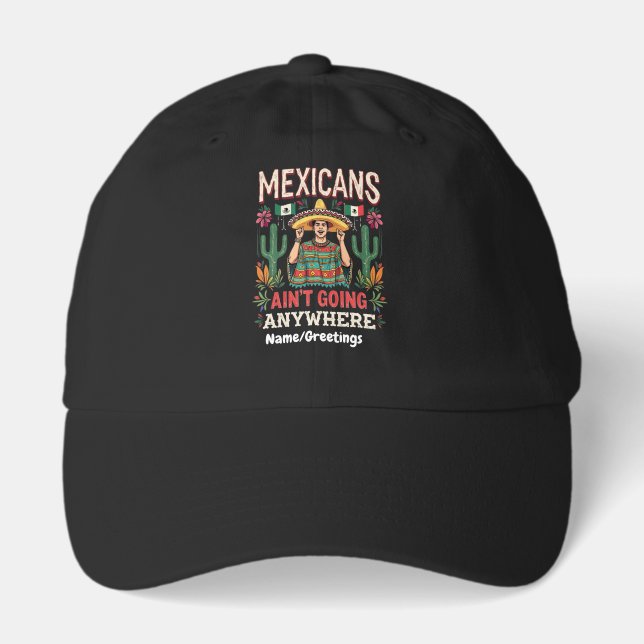 Mexicans Ain't Going Anywhere A Bold Statement  Hat (Front)