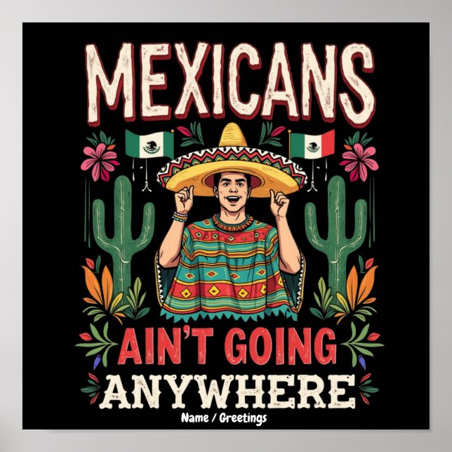 Mexicans Ain't Going Anywhere A Bold Statement  Poster (Front)