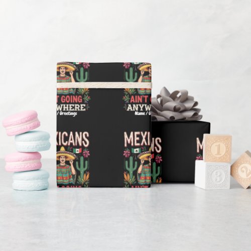 Mexicans Ain't Going Anywhere A Bold Statement  Wrapping Paper