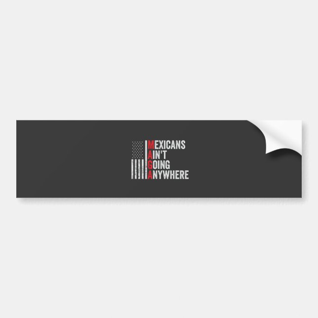 Mexicans Ain't Going Anywhere American   Bumper Sticker (Front)