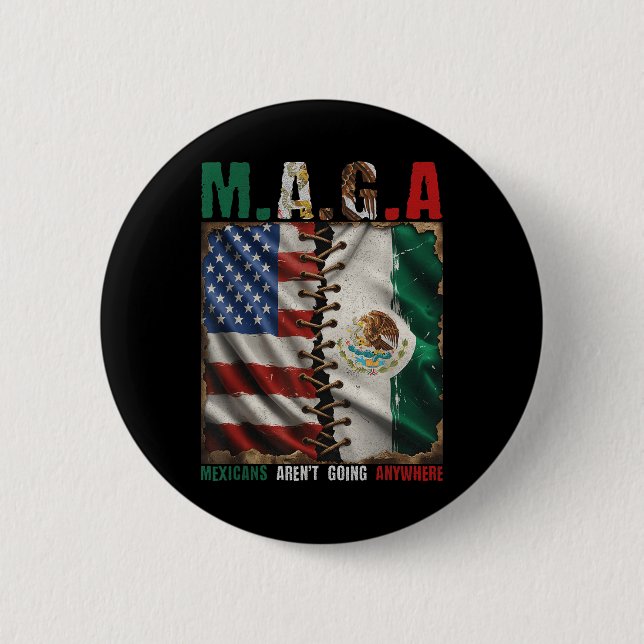 Mexicans Arent Going Anywhere Mexico  Button (Front)