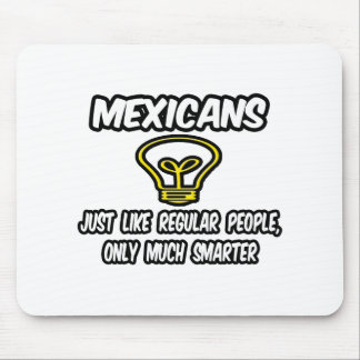 Mexicans...Regular People, Only Smarter Mouse Pad