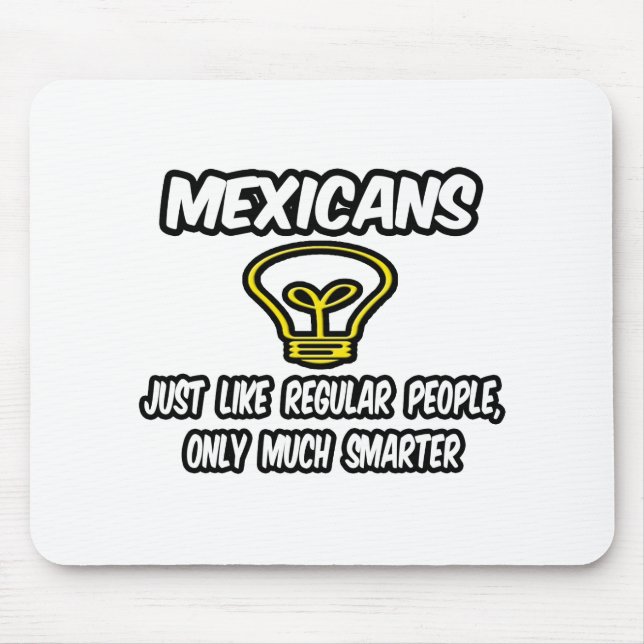 Mexicans...Regular People, Only Smarter Mouse Pad (Front)