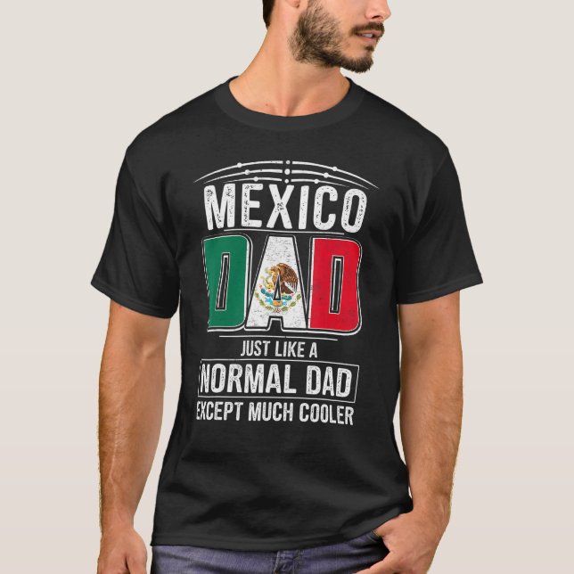 Mexico Dad Just Like A Normal Dad Except Much Cool T-Shirt (Front)