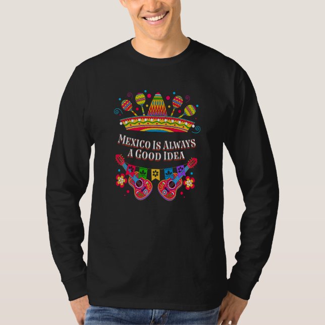 Mexico Is Always a Good Idea  Mexican Humor Chican T-Shirt (Front)