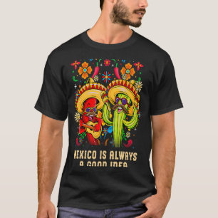 Mexico Is Always a Good Idea Mexican Humor Chican T-Shirt