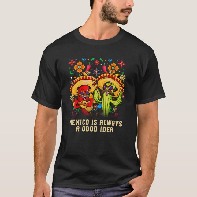 Mexico Is Always a Good Idea Mexican Humor Chicano T-Shirt (Front)