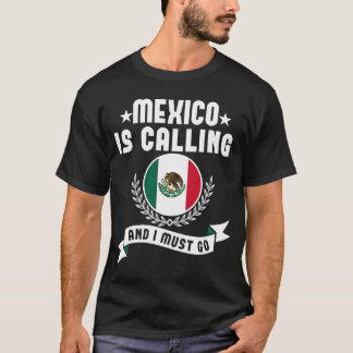 Mexico Is Calling And I Must Go Souvenirs Mexican  T-Shirt