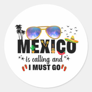 Mexico is Calling and I must go Vacation  Classic Round Sticker