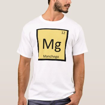 Mg - Manchego Cheese Chemistry Periodic Table T-shirt by itselemental at Zazzle