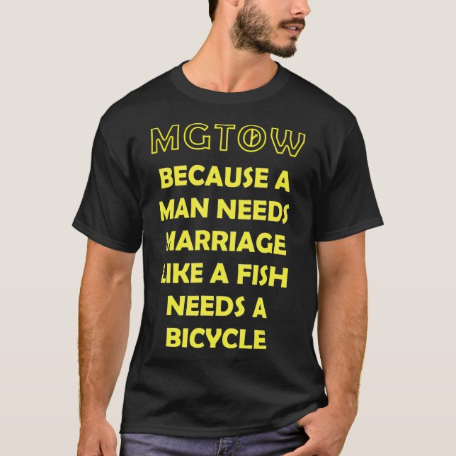 MGTOW Because a Man Needs Marriage Manosphere T-Shirt (Front)