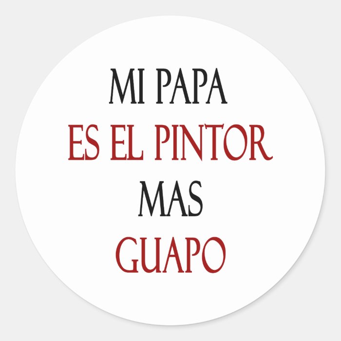 Mi Papa Es El Pintor Mas Guapo Round Sticker