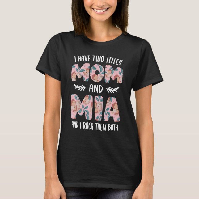 Mia  for Women Cute I have two Titles Mom and Mia T-Shirt (Front)