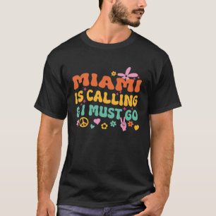 Miami Is Calling And I Must Go T-Shirt
