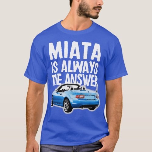 Miata Is Always The Answer Blue Mazda MiataMX5 T_Shirt