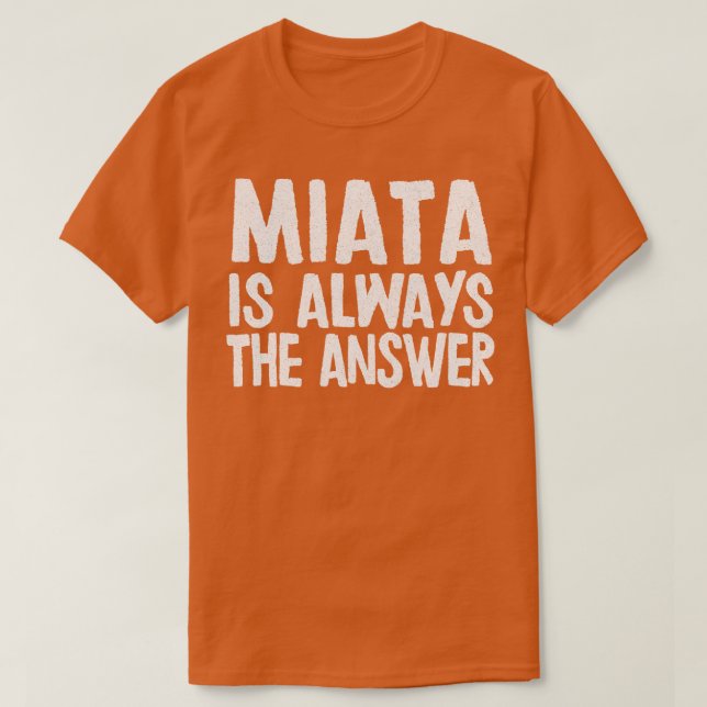 Miata Is Always The Answer Mazda MiataMX5 Fan Gift T-Shirt (Design Front)