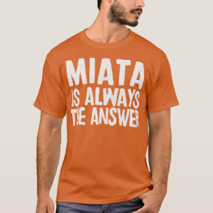 Miata Is Always The Answer Mazda MiataMX5 Fan Gift T-Shirt
