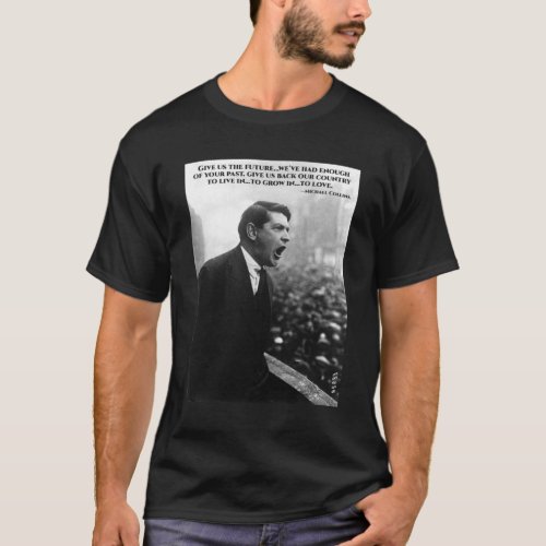 Michael Collins  Give Us The Future Irish Irelan T_Shirt