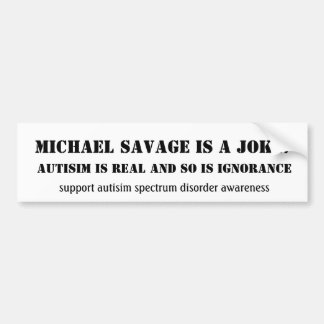 Michael Savage is a JOKE!, Autisim is Real and ... Bumper Sticker